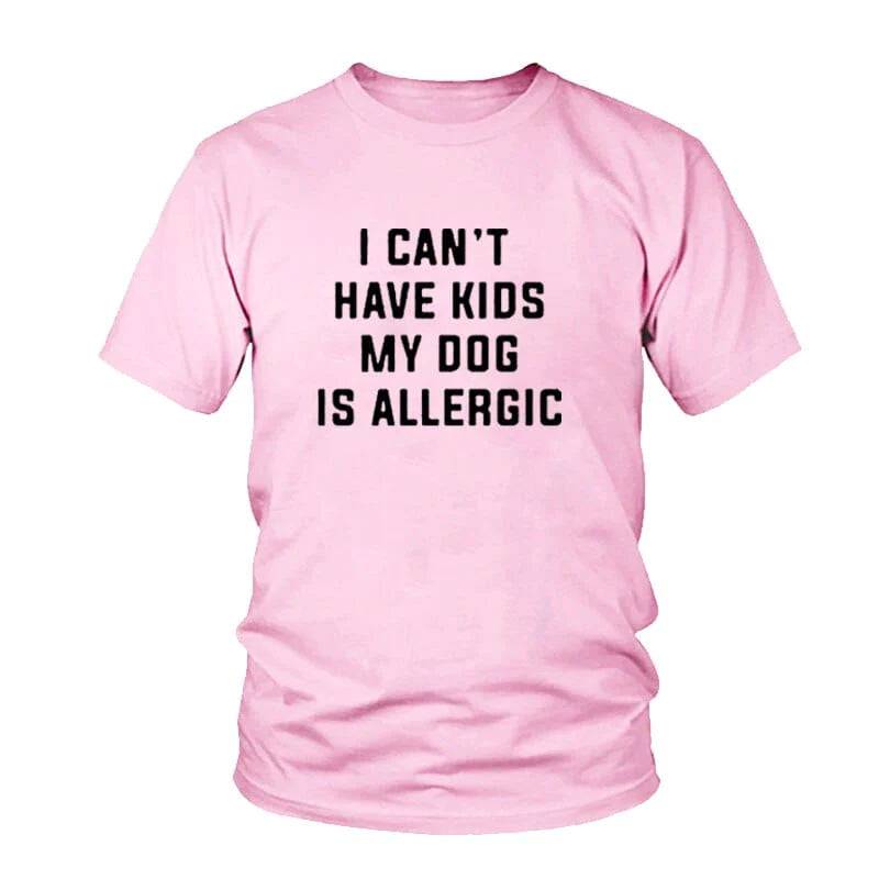Pet Emporium LLC Pink / 3XL I Can't Have Kids, My Dog is Allergic T-Shirt