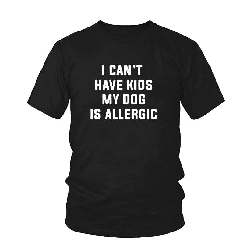Pet Emporium LLC Black / 3XL I Can't Have Kids, My Dog is Allergic T-Shirt