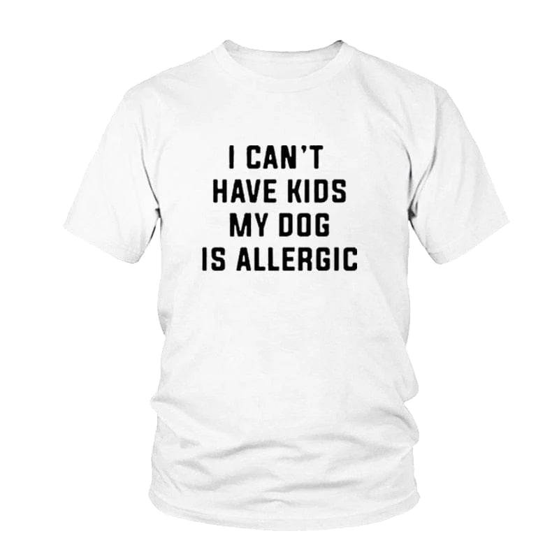 Pet Emporium LLC White / 3XL I Can't Have Kids, My Dog is Allergic T-Shirt